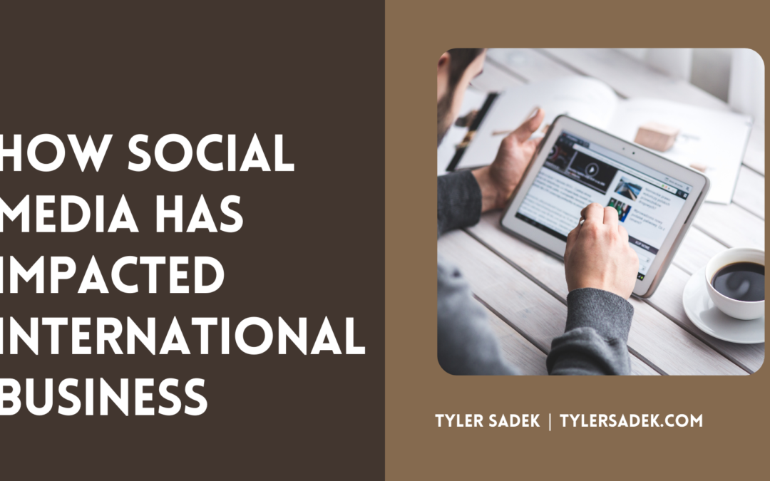 Tyler Sadek How Social Media Has Impacted International Business