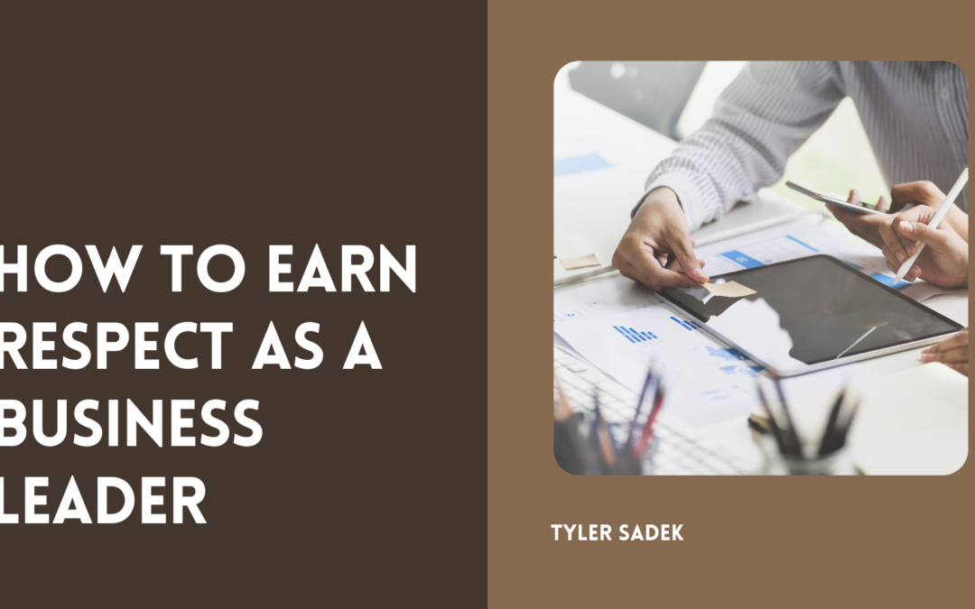 Tyler Sadek How To Earn Respect As A Business Leader