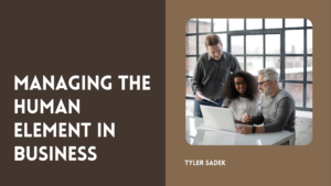 Tyler Sadek Managing The Human Element In Business
