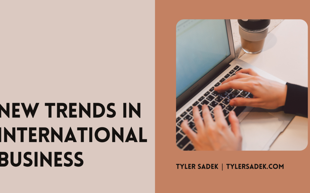 Tyler Sadek Tylersadek.com New Trends in International Business