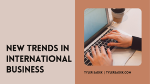 Tyler Sadek Tylersadek.com New Trends in International Business